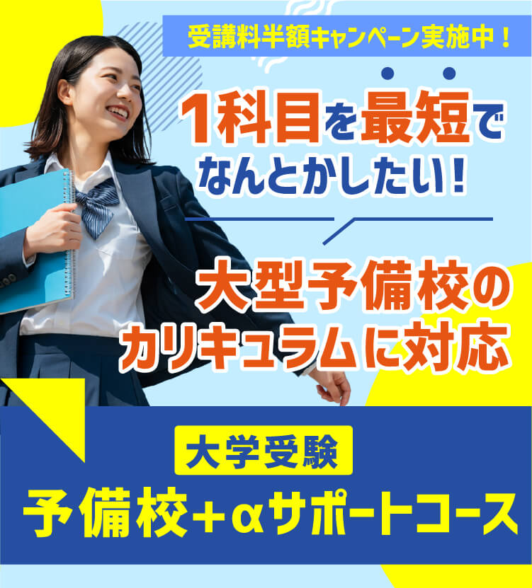 「1科目を最短でなんとかしたい！」大型予備校のカリキュラムに対応 大学受験「予備校+αサポートコース」受講料半額キャンペーン実施中！