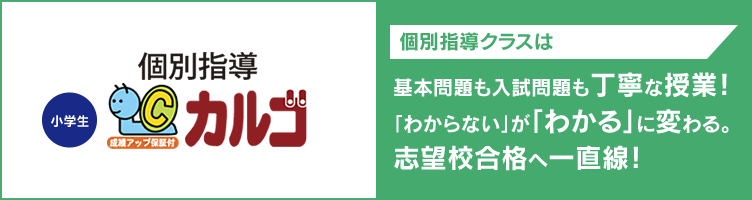 個別指導 【小学生】カルゴ 個別指導クラスは基本問題も入試問題も丁寧な授業！「わからない」が「わかる」に変わる。志望校合格へ一直線！