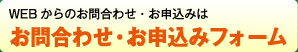 WEBからのお問合わせ・お申込みはお問合わせ・お申込みフォーム