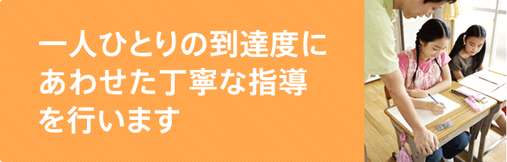 一人ひとりの到達度にあわせた丁寧な指導を行います