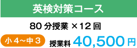 英検対策コース 80分授業×12回 小4〜中3 授業料 40,500円