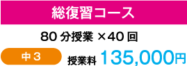 総復習コース 80分授業×40回 中3 授業料 135,000円