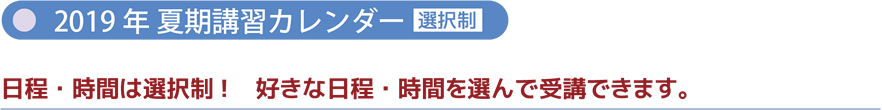 2019年夏期講習カレンダー（選択制） 日程は選択制！好きな日程を選んで受講できます。