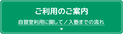 ご利用のご案内 自習室利用に関して／入塾までの流れ