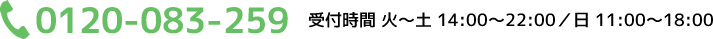 0120-083-259 受付時間 火～土 14:00～22:00／日 11:00～18:00