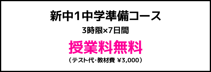 新中1中学準備コース 3時限×7日間 授業料無料 （テスト代・教材費 ￥3,000）