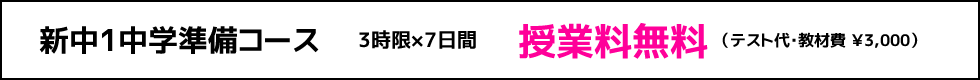 新中1中学準備コース 3時限×7日間 授業料無料 （テスト代・教材費 ￥3,000）