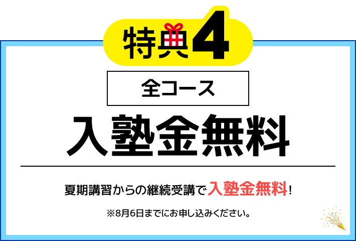 特典4 全コース 入塾金無料 夏期講習からの継続受講で入塾金無料！