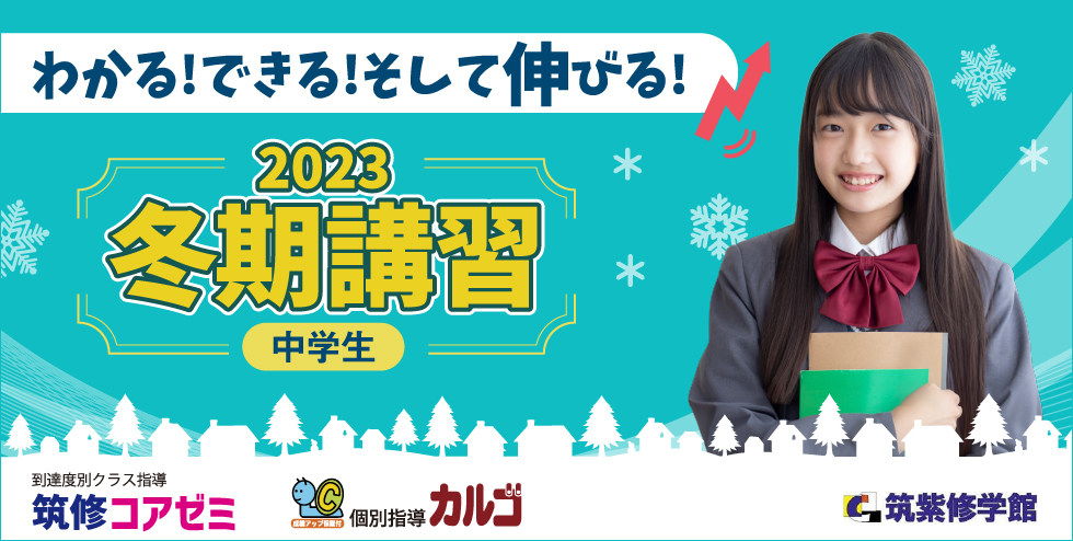 筑紫修学館2023冬期講習【中学生】 筑修でさらにワンランクアップへ！わかる！できる！そして伸びる！