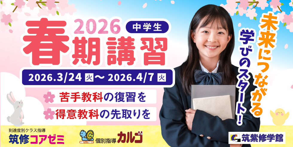 筑紫修学館2026春期講習 中学生。未来につながる学びのスタート！苦手教科の復習を 得意教科の先取りを