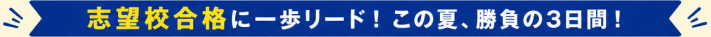 志望校合格に一歩リード！この夏、勝負の3日間！