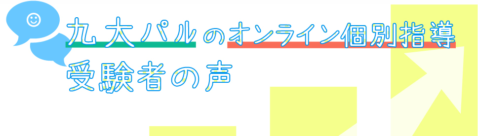 九大パルのオンライン個別指導受験者の声