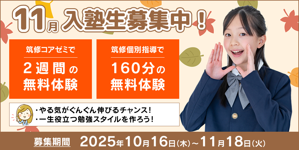 11月度入塾生募集中！筑修コアゼミで2週間の無料体験、筑修個別指導で160分の無料体験！やる気がぐんぐん伸びるチャンス！一生役立つ勉強スタイルを作ろう！