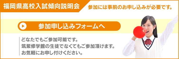 福岡県高校入試傾向説明会 参加には事前のお申し込みが必要です。 参加申し込みフォームへ どなたでもご参加可能です。筑紫修学館の生徒でなくてもご参加頂けます。お気軽にお申し付けください。