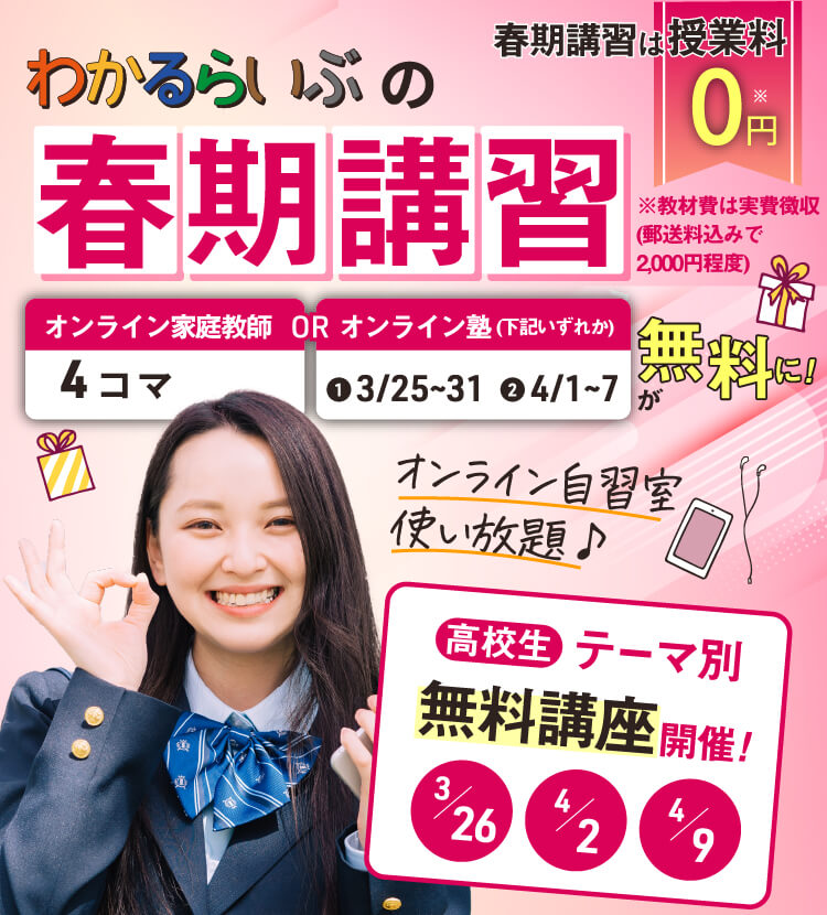 春期講習は授業料無料!※教材費は実費徴収 オンライン家庭教師:4コマ無料 オンライン塾:どちらか無料 高校生テーマ別無料講実施 オンライン自習室使い放題!